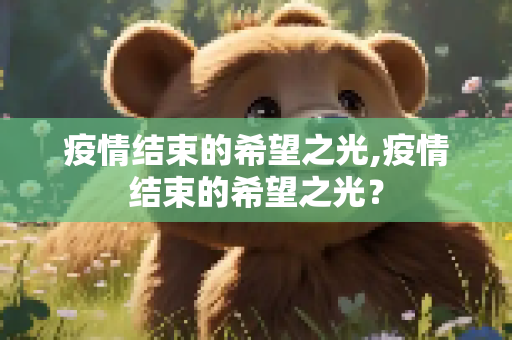 疫情结束的希望之光,疫情结束的希望之光？