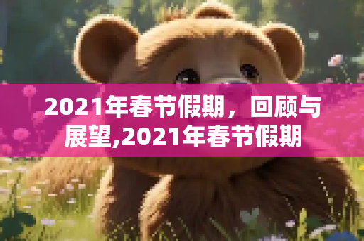 2021年春节假期，回顾与展望,2021年春节假期