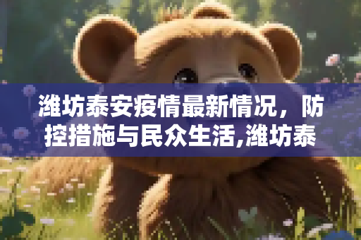 潍坊泰安疫情最新情况，防控措施与民众生活,潍坊泰安疫情最新情况