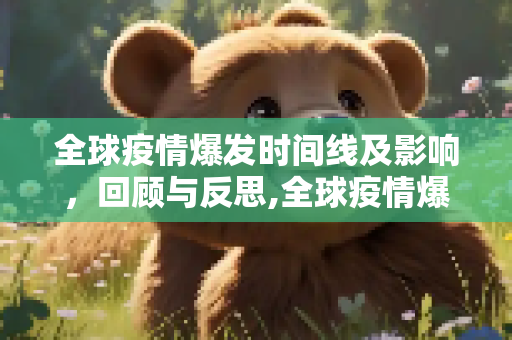 全球疫情爆发时间线及影响，回顾与反思,全球疫情爆发时间线及影响