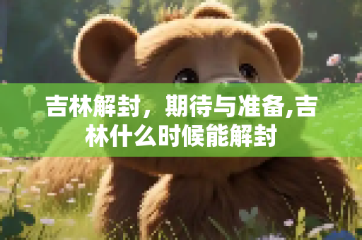 吉林解封，期待与准备,吉林什么时候能解封