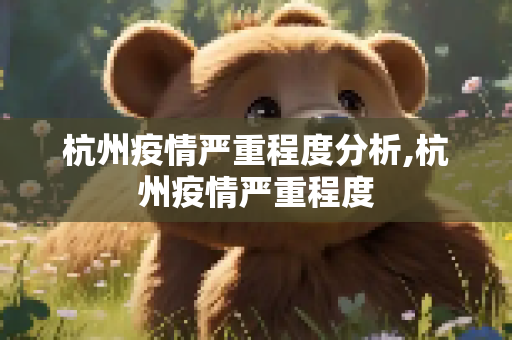 杭州疫情严重程度分析,杭州疫情严重程度