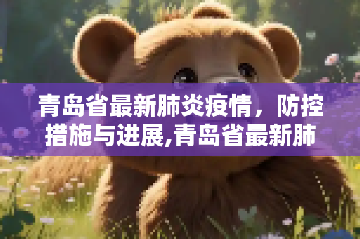 青岛省最新肺炎疫情，防控措施与进展,青岛省最新肺炎疫情