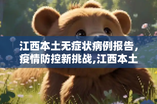 江西本土无症状病例报告，疫情防控新挑战,江西本土无症状1例