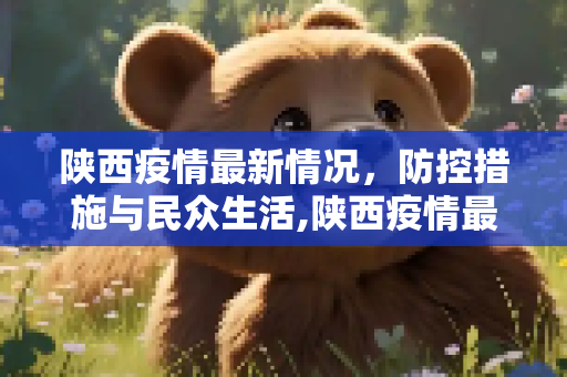 陕西疫情最新情况，防控措施与民众生活,陕西疫情最新情况