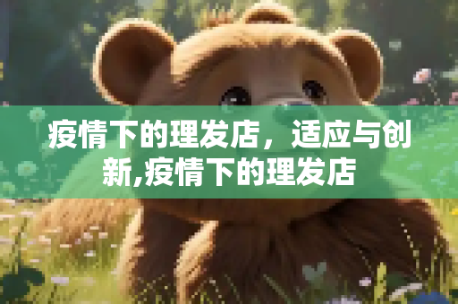 疫情下的理发店，适应与创新,疫情下的理发店