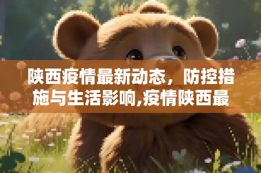 陕西疫情最新动态，防控措施与生活影响,疫情陕西最新动态