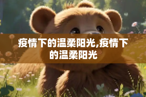 疫情下的温柔阳光,疫情下的温柔阳光