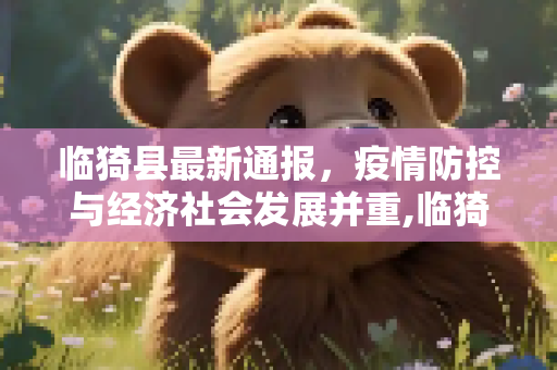 临猗县最新通报，疫情防控与经济社会发展并重,临猗最新通报