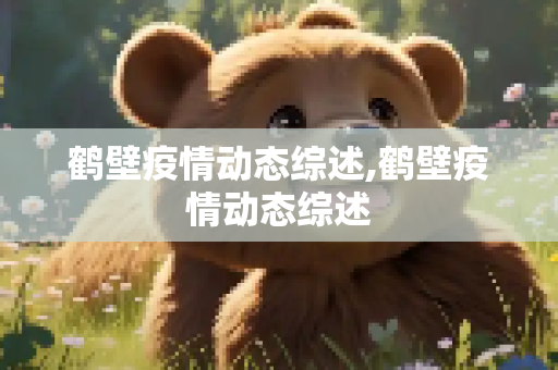 鹤壁疫情动态综述,鹤壁疫情动态综述
