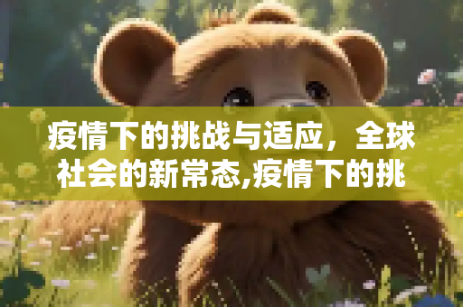 疫情下的挑战与适应，全球社会的新常态,疫情下的挑战与适应