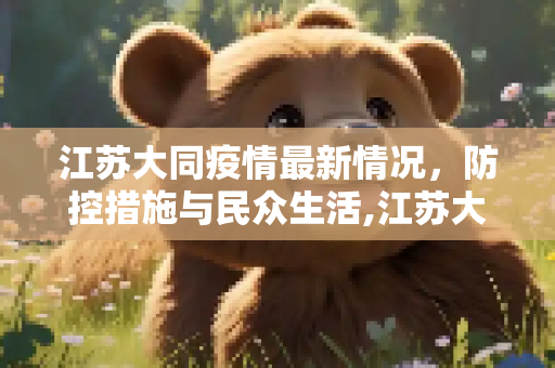 江苏大同疫情最新情况，防控措施与民众生活,江苏大同疫情最新情况