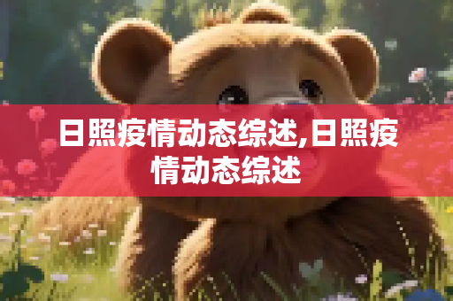 日照疫情动态综述,日照疫情动态综述