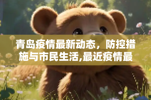 青岛疫情最新动态，防控措施与市民生活,最近疫情最新消息青岛