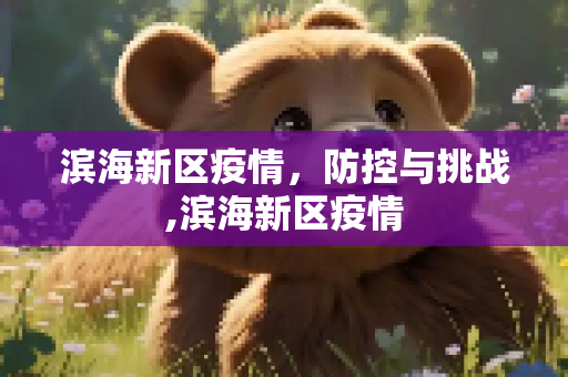 滨海新区疫情，防控与挑战,滨海新区疫情
