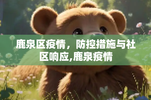 鹿泉区疫情，防控措施与社区响应,鹿泉疫情