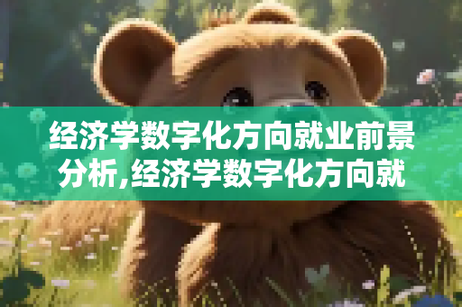 经济学数字化方向就业前景分析,经济学数字化方向就业前景