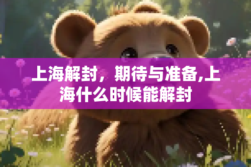 上海解封，期待与准备,上海什么时候能解封