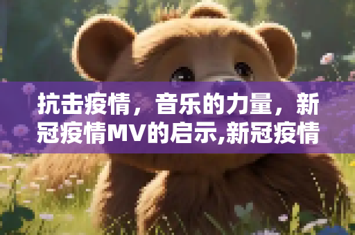 抗击疫情，音乐的力量，新冠疫情MV的启示,新冠疫情MV
