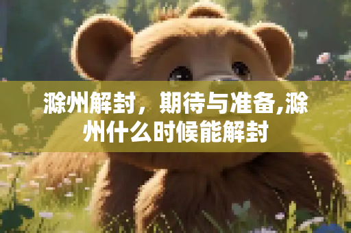 滁州解封，期待与准备,滁州什么时候能解封