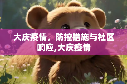 大庆疫情，防控措施与社区响应,大庆疫情
