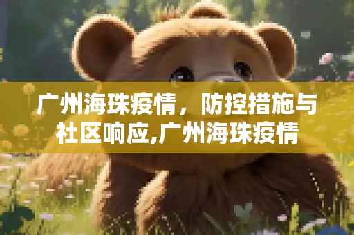广州海珠疫情，防控措施与社区响应,广州海珠疫情
