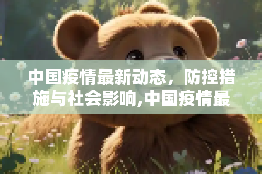 中国疫情最新动态，防控措施与社会影响,中国疫情最新休息